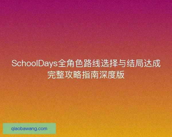 SchoolDays全角色路线选择与结局达成完整攻略指南深度版