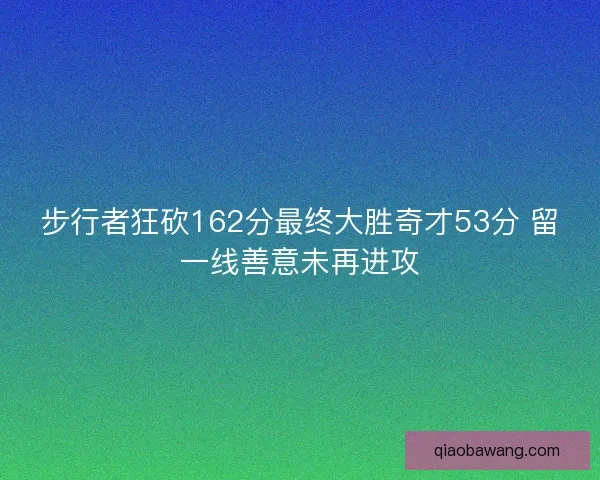 步行者狂砍162分最终大胜奇才53分 留一线善意未再进攻
